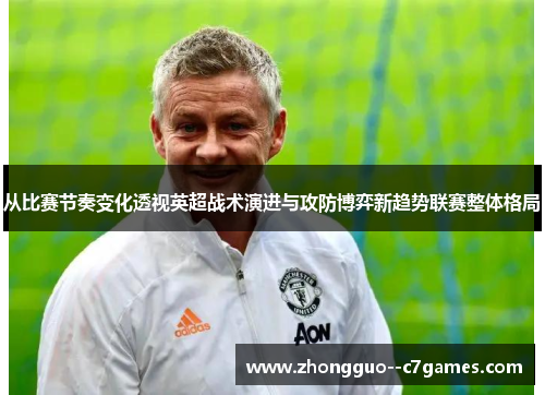 从比赛节奏变化透视英超战术演进与攻防博弈新趋势联赛整体格局