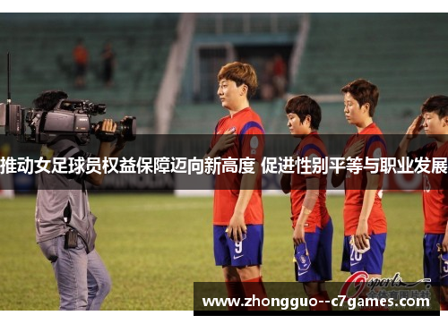 推动女足球员权益保障迈向新高度 促进性别平等与职业发展