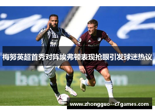 梅努英超首秀对阵埃弗顿表现抢眼引发球迷热议
